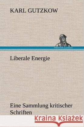 Liberale Energie Gutzkow, Karl 9783847250692 TREDITION CLASSICS - książka