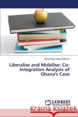 Liberalise and Mobilise: Co-Integration Analysis of Ghana's Case Abdul Rahman Abdul Mumin 9783659825330 LAP Lambert Academic Publishing - książka