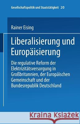 Liberalisierung Und Europäisierung: Die Regulative Reform Der Elektrizitätsversorgung in Großbritannien, Der Europäischen Gemeinschaft Und Der Bundesr Eising, Rainer 9783810026804 Springer - książka