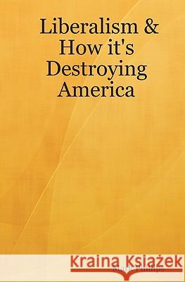 Liberalism & How It's Destroying America Mark Phillips 9781434803887 Createspace - książka