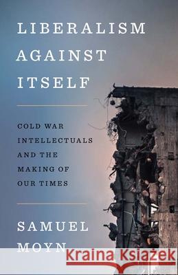 Liberalism against Itself - Cold War Intellectuals and the Making of Our Times  9780300266214 Yale University Press - książka