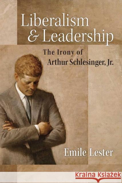 Liberalism and Leadership: The Irony of Arthur Schlesinger, Jr. Emile Lester 9780472131518 University of Michigan Press - książka