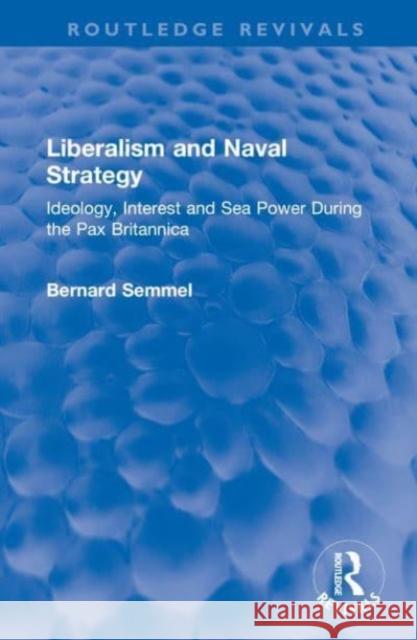 Liberalism and Naval Strategy: Ideology, Interest and Sea Power During the Pax Britannica Bernard Semmel 9781032549262 Routledge - książka