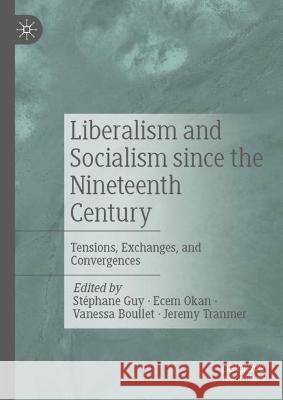 Liberalism and Socialism Since the Nineteenth Century: Tensions, Exchanges, and Convergences St?phane Guy Ecem Okan Vanessa Boullet 9783031412325 Palgrave MacMillan - książka