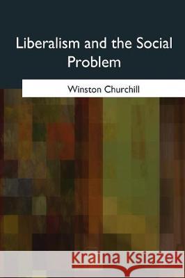 Liberalism and the Social Problem Winston Churchill 9781975775353 Createspace Independent Publishing Platform - książka