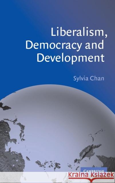 Liberalism, Democracy and Development Sylvia Chan 9780521808835 CAMBRIDGE UNIVERSITY PRESS - książka