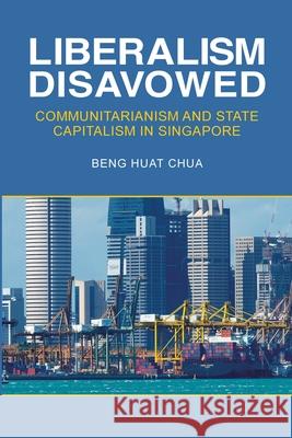 Liberalism Disavowed: Communitarianism and State Capitalism in Singapore Beng Huat Chua 9781501713439 Cornell University Press - książka