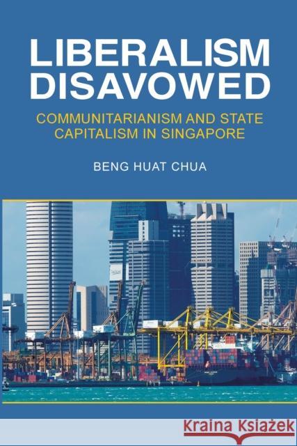 Liberalism Disavowed: Communitarianism and State Capitalism in Singapore Beng Huat Chua 9781501713446 Cornell University Press - książka