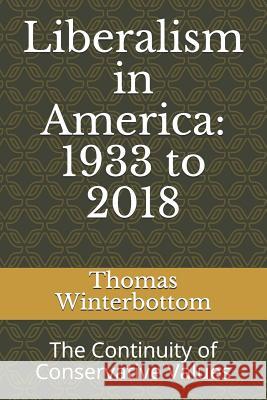 Liberalism in America: 1933 to 2018: The Continuity of Conservative Values Thomas Winterbottom 9781723886287 Independently Published - książka