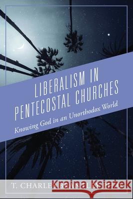 Liberalism in Pentecostal Churches: Knowing God in an Unorthodox World T. Charles Brantle 9781977221810 Outskirts Press - książka