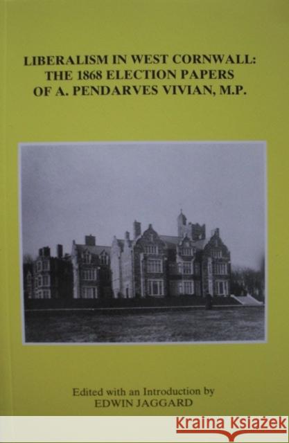 Liberalism in West Cornwall: The 1868 Election Papers of A. Pendarves Vivian MP  9780901853424 Devon & Cornwall Record Society - książka