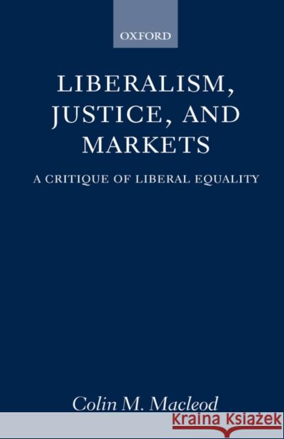 Liberalism, Justice, and Markets: A Critique of Liberal Equality MacLeod, Colin M. 9780198293972 OXFORD UNIVERSITY PRESS - książka