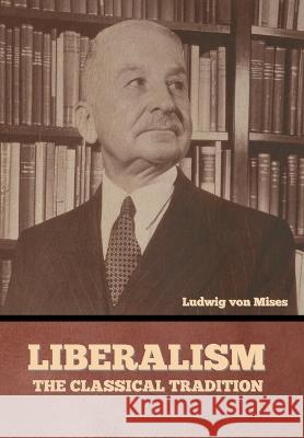 Liberalism: The Classical Tradition Ludwig Von Mises   9798888302392 Bibliotech Press - książka