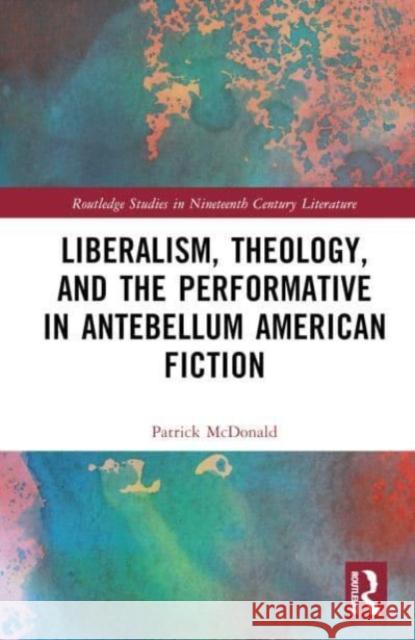 Liberalism, Theology, and the Performative in Antebellum American Fiction Patrick McDonald 9781032368832 Taylor & Francis Ltd - książka