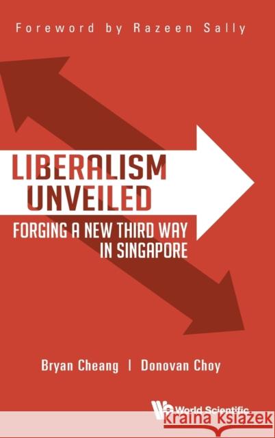 Liberalism Unveiled: Forging a New Third Way in Singapore Bryan Yi Da Cheang Donovan Choy 9789811220746 World Scientific Publishing Company - książka