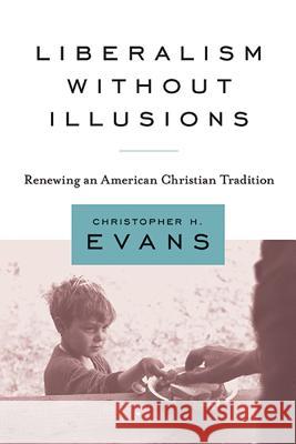 Liberalism Without Illusions: Renewing an American Christian Tradition Evans, Christopher H. 9781602582088 Baylor University Press - książka