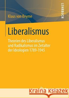 Liberalismus: Theorien Des Liberalismus Und Radikalismus Im Zeitalter Der Ideologien 1789-1945 Von Beyme, Klaus 9783658030520 Springer vs - książka