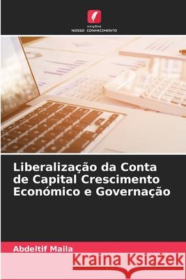 Liberalização da Conta de Capital Crescimento Económico e Governação Abdeltif Maila 9786204149547 Edicoes Nosso Conhecimento - książka