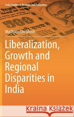 Liberalization, Growth and Regional Disparities in India Madhusudan Ghosh 9788132209805 Springer - książka