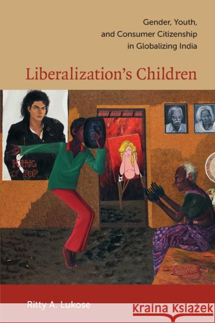 Liberalization's Children: Gender, Youth, and Consumer Citizenship in Globalizing India Lukose, Ritty A. 9780822345671 Not Avail - książka