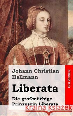 Liberata: Die groszmüthige Prinzeszin Liberata Hallmann, Johann Christian 9781482557367 Createspace - książka