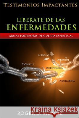 Liberate De Las Enfermedades: Testimonios Impactantes de Sanidades y Liberaciones Munoz, Roger D. 9781512084092 Createspace - książka