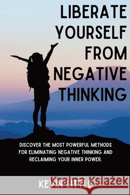 Liberate Yourself From Negative Thinking Kevin Little 9798326759665 Independently Published - książka