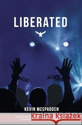 Liberated: Destroying the Spiritual Chains of Pornography and Bondage Kevin R. McSpadden 9780996645348 Garden Publishing Company, LLC - książka