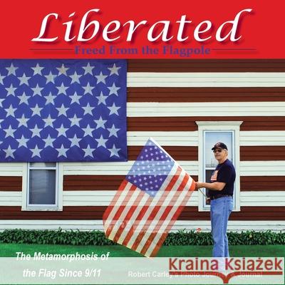 Liberated Freed from the Flagpole: The Metamorphosis of the Flag Since 9/11 Robert Carley 9781664233874 WestBow Press - książka