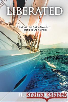 Liberated: Living in the Divine Freedom That Is Yours in Christ Hugh Barber 9781499020854 Xlibris Corporation - książka