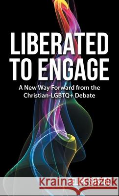 Liberated to Engage: A New Way Forward from the Christian-Lgbtq+ Debate Felipe Sostre 9781664250413 WestBow Press - książka