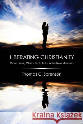 Liberating Christianity Thomas C Sorenson 9781498251938 Wipf & Stock Publishers - książka