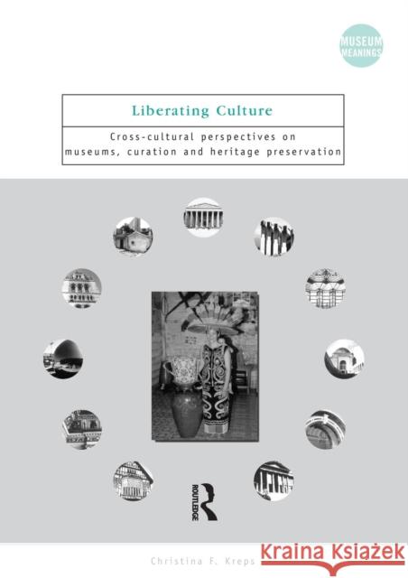 Liberating Culture: Cross-Cultural Perspectives on Museums, Curation and Heritage Preservation Kreps, Christina 9780415250269 Routledge - książka