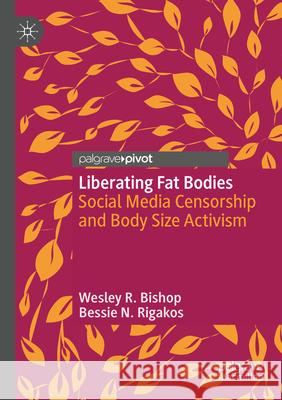 Liberating Fat Bodies: Social Media Censorship and Body Size Activism Wesley R. Bishop Bessie N. Rigakos 9783031638923 Palgrave MacMillan - książka