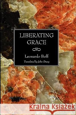 Liberating Grace Leonardo Boff John Drury 9781597524889 Wipf & Stock Publishers - książka