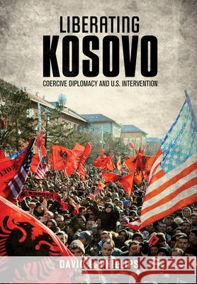 Liberating Kosovo: Coercive Diplomacy and U.S. Intervention David L. Phillips 9780262525886 MIT Press (MA) - książka