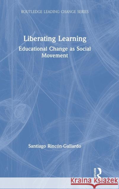 Liberating Learning: Educational Change as Social Movement Santiago Rincon-Gallardo 9781138491748 Routledge - książka