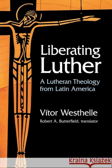 Liberating Luther: A Lutheran Theology from Latin America Vitor Westhelle Robert A. Butterfield 9781506469621 Augsburg Fortress Publishers - książka