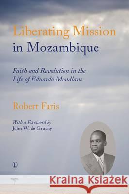Liberating Mission in Mozambique: Faith and Revolution in the Life of Eduardo Mondlane Faris, Robert 9780718893576  - książka