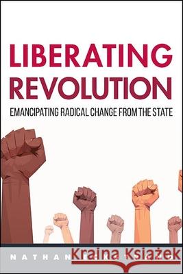 Liberating Revolution: Emancipating Radical Change from the State Nathan Eckstrand   9781438486765 State University of New York Press - książka