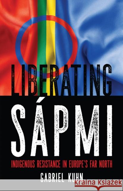 Liberating Sapmi: Indigenous Resistance in Europe's Far North Gabriel Kuhn 9781629637129 PM Press - książka