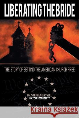 Liberating the Bride: The Story of Setting the American Church Free Stephen Cassell 9781664285514 WestBow Press - książka