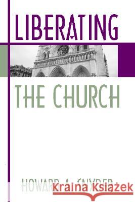 Liberating the Church Howard A Snyder 9781579100131 Wipf & Stock Publishers - książka