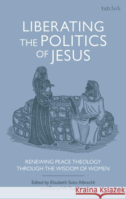 Liberating the Politics of Jesus: Renewing Anabaptist Theology Through the Wisdom of Women Darryl W. Stephens 9780567692788 T&T Clark - książka