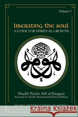 Liberating the Soul: A Guide for Spiritual Growth, Volume Five Al-Haqqani, Shaykh Nazim Adil 9781930409330 Islamic Supreme Council of America - książka