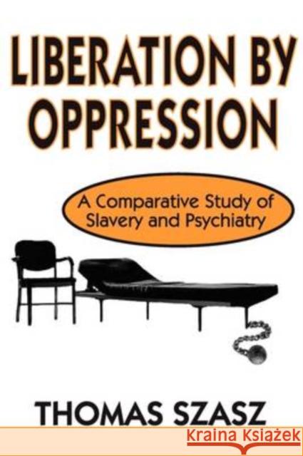 Liberation by Oppression: A Comparative Study of Slavery and Psychiatry Szasz, Thomas 9780765805409 Transaction Publishers - książka