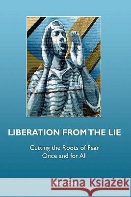 Liberation from the Lie: Cutting the Roots of Fear Once and for All Eric Gross 9781439221600 Booksurge Publishing - książka