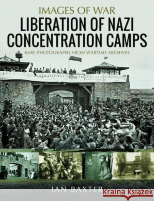 Liberation of Nazi Concentration Camps Ian Baxter 9781399048774 Pen & Sword Books Ltd - książka