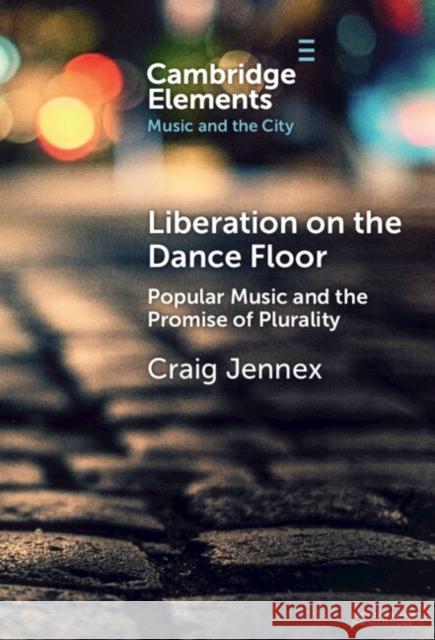 Liberation on the Dance Floor: Popular Music and the Promise of Plurality Craig (Toronto Metropolitan University) Jennex 9781009507615 Cambridge University Press - książka