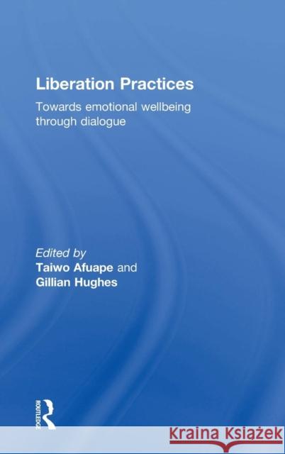 Liberation Practices: Towards Emotional Wellbeing Through Dialogue Taiwo Afuape Gillian Hughes 9781138791121 Routledge - książka